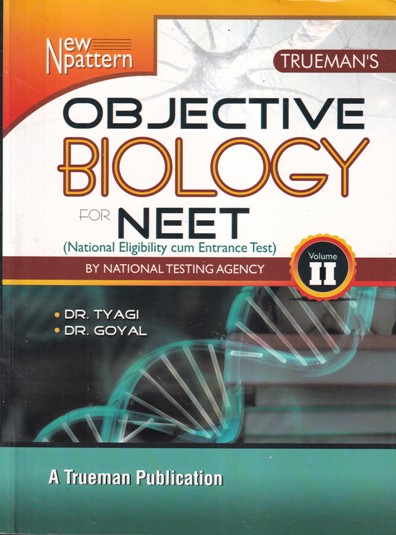 Trueman's OBJECTIVE BIOLOGY Volume 2 - For NEET | DR. TYAGI, DR. GOYAL | Trueman Publication