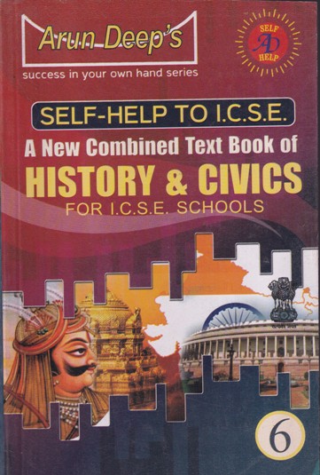 A NEW COMBINED TEXT BOOK OF HISTORY AND CIVICS - For Class 6th - SELF HELP TO ISCE - - Arun Deep