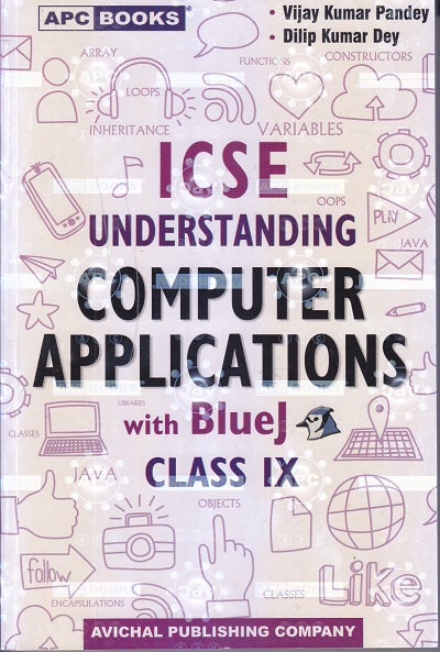 ICSE UNDERSTANDING COMPUTER APPLICATIONS With BlueJ For Class 9th | VIJAY KUMAR PANDEY, DILIP KUMAR DEY | Avichal Publishing Company
