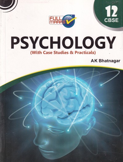PSYCHOLOGY with Case Studies and Practical - For Class 12th CBSE - A K Bhatnagar - Full Marks