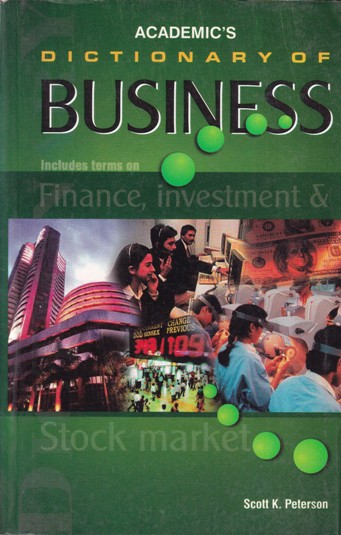 ACADEMIC'S DICTIONARY OF BUSINESS - Includes Terms on Finance, Investment and Stock Market | SCOTT K. PETERSON | Academic Press