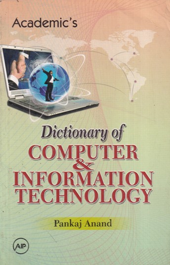 DICTIONARY OF COMPUTER AND INFORMATION TECHNOLOGY | PANKAJ ANAND | Academic Press