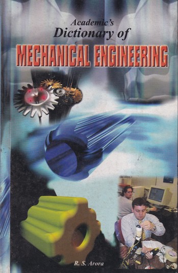 ACADEMIC'S DICTIONARY OF MECHANICAL ENGINEERING | R. S. ARORA | Academic Press