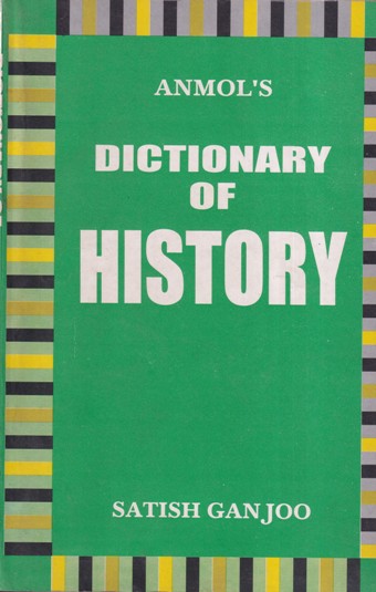 DICTIONARY OF HISTORY | SATISH GANJOO | Anmol Publication