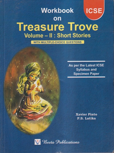 Workbook on TREASURE TROVE Volume II : Short Stories For Class 9th and 10th | XAVIER PINTO, P.S. LATIKA | Beeta Publications