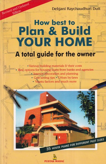 HOW BEST TO PLAN AND BUILD YOUR HOME - A Total Guide for the Owner | DEBJANI RAYCHAUDHURI DUTT | Pustak Mahal