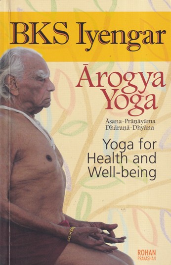 BKS IYENGAR - AROGYA YOGA - YOGA FOR HEALTH AND WELLBEING | | Rohan Books