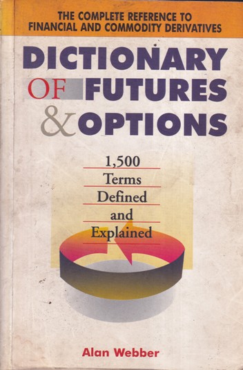 DICTIONARY OF FUTURES AND OPTIONS - Complete Reference to Financial and Commodity Derivatives | ALAN WEBBER | Vision Books