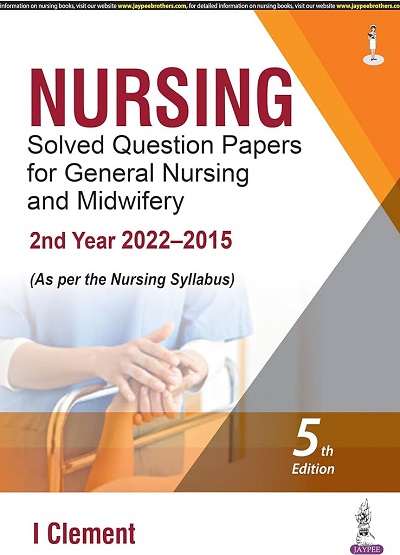 NURSING Solved Question Papers For General Nursing & Midwifery 2nd Year (2022-2015) | I. CLEMENT | Jaypee