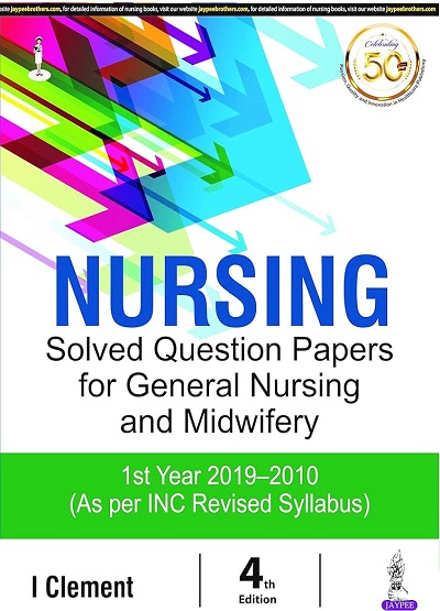 NURSING Solved Question Papers For General Nursing & Midwifery 1st Year (2019-2010) | I. CLEMENT | Jaypee