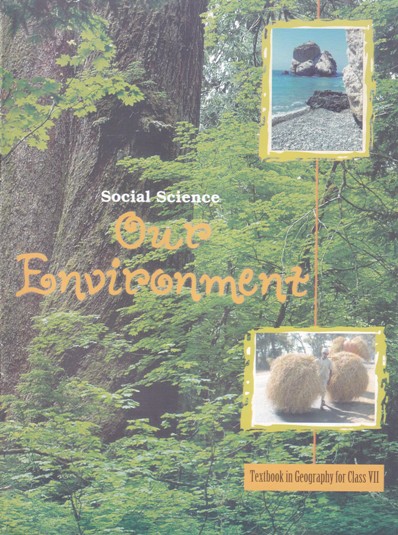 SOCIAL SCIENCE OUR ENVIRONMENT TEXTBOOK IN GEOGRAPHY FAOR CLASS VII | NCERT
