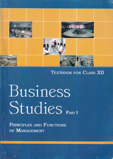 BUSINESS STUDIES (PART I) Principles And Functions Of Management TEXTBOOK FOR CLASS XII / 12th | NCERT